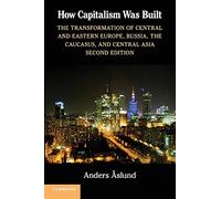 How Capitalism Was Built 2nd Edition Paperback: The Transformation of Central and Eastern Europe, Russia, the Caucasus, and Central Asia