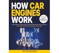 How Car Engines Work: A Clear, Beginner-Friendly Guide to Understanding Engine Parts and Systems From Basic Principles to Modern Technology