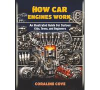 How Car Engines Work. An Illustrated Guide for Curious Kids, Teens, and Beginners: From Cylinder Block to Flywheel Every Component That Makes Your Engine Run (Car science for kids)