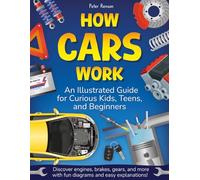 How Cars Work. An Illustrated Guide for Curious Kids, Teens, and Beginners: Discover Engines, Brakes, Gears, and More with Fun Diagrams and Easy Explanations!