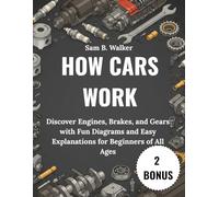 How Cars Work:: Discover Engines, Brakes, and Gears with Fun Diagrams and Easy Explanations for Beginners of All Ages