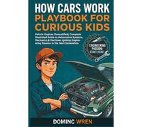 HOW CARS WORK PLAYBOOK FOR CURIOUS KIDS: Vehicle Engines Demystified; Complete Illustrated Guide to Automotive Systems, Mechanics & Machines Igniting Engineering Passion in the Next Generation