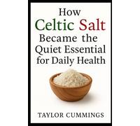 How Celtic Salt Became the Quiet Essential for Daily Health