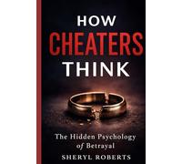 How Cheaters Think: The Hidden Psychology of Betrayal (Healing Emotional Abuse)