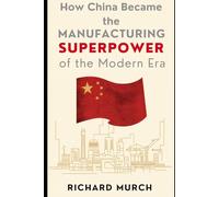 How China Became the Manufacturing Superpower of the Modern Era: The Worlds Factory