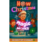 How Christmas Magic Works: The Ultimate Holiday Science Adventure for Clever Kids & Curious Minds Who Love Reindeer, Snow, and Santa!: 8 (How the World Works - The Curious Minds Collection)