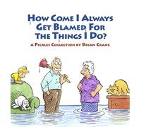 How Come I Always Get Blamed for the Things I Do?: A Pickles Collection