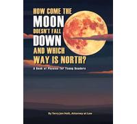 HOW COME THE MOON DOESN’T FALL DOWN, AND WHICH WAY IS NORTH?: A Book of Physics for Young Readers
