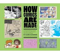 HOW COMICS ARE MADE VISUAL HIST DRAWING BOARD TO PRINTER: A Visual History from the Drawing Board to the Printed Page
