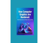 How Computer Graphics Are Rendered: A Non-Technical Guide to 3D Models, Shaders, and Pixels