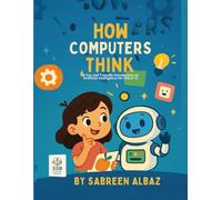 How Computer Think: A Fun Friendly Journey and introduction into Artificial Intelligence for Young Inventors to Discover How AI Learns, Thinks, and ... and the Future of Technology (Tech Books)