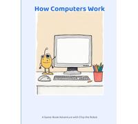 How Computers Work: A Game-Book Adventure with Chip the Robot (How It Works for Kids)