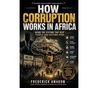 HOW CORRUPTION WORKS IN AFRICA: Inside the Systems That Keep People and Nations Poor (Africa Truth Series)