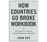 How Countries Go Broke Workbook: The Hidden Force Behind National Bankruptcies And Defaults