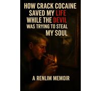 How Crack Cocaine Saved My Life While the Devil Was Trying to Steal My Soul