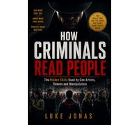 How Criminals Read People: The Hidden Skills Used by Con Artists, Thieves and Manipulators: 2 (The Psychology of Deception Series)