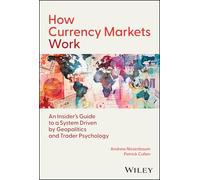 How Currency Markets Work: An Insider's Guide to a System Driven by Geopolitics and Trader Psychology