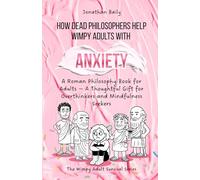 How Dead Philosophers Help Wimpy Adults with Anxiety: A Roman Philosophy Book for Adults - A Thoughtful Gift for Overthinkers and Mindfulness Seekers (The Wimpy Adult Survival Series)