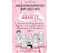 How Dead Philosophers Help Wimpy Adults with Anxiety: A Roman Philosophy Book for Adults - A Thoughtful Gift for Overthinkers and Mindfulness Seekers (The Wimpy Adult Survival Series)