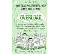 How Dead Philosophers Help Wimpy Adults with Overload: An Ancient Wisdom Philosophy Gift for Overwhelmed Adults and Burned-Out Dreamers Ready for Their Pivot Year (The Wimpy Adult Survival Series)