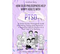 How Dead Philosophers Help Wimpy Adults with PTSD: A Gentle Roman Philosophers Guide for Healing Trauma and Depression - A Supportive Gift for Anyone ... in Recovery (The Wimpy Adult Survival Series)