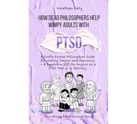 How Dead Philosophers Help Wimpy Adults with PTSD: A Gentle Roman Philosophers Guide for Healing Trauma and Depression - A Supportive Gift for Anyone ... in Recovery (The Wimpy Adult Survival Series)