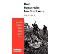 How Democracies Lose Small Wars: State, Society, and the Failures of France in Algeria, Israel in Lebanon, and the United States in Vietnam