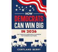 HOW DEMOCRATS CAN WIN BIG IN 2026: THE COMPLETE DEMOCRATIC PLAYBOOK FOR WINNING ELECTIONS