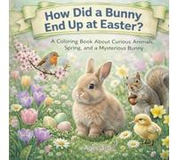 How Did a Bunny End Up at Easter?: A Coloring Book About Curious Animals, Spring, and a Mysterious Bunny