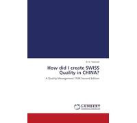 How did I create SWISS Quality in CHINA?: A Quality Management TASK Second Edition