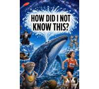 How Did I Not Know This?: Fascinating, Funny and Completely True Facts You’ll Want to Tell Everyone
