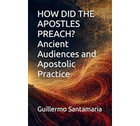 HOW DID THE APOSTLES PREACH? Ancient Audiences and Apostolic Practice