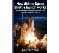 How did the Space Shuttle launch work?: Understanding Humanity’s Journey to Orbit Through Story and Science