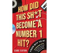 How Did This Sh*t Become a Number 1 Hit?: From WTF to #1 - 50 Bizarre Hits That Took Over the Charts and the Reasons Why
