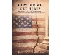 How Did We Get Here?: America's 250-Year Moral Drift and the Choices That Shaped A Nation (How Did We Get Here Trilogy)