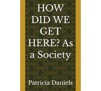 HOW DID WE GET HERE? As a Society