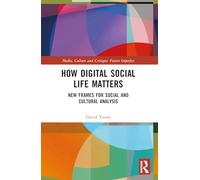 How Digital Social Life Matters: New Frames for Social and Cultural Analysis (Media, Culture and Critique: Future Imperfect)