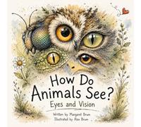 How Do Animals See? - Eyes and Vision: Night Vision, Compound Eyes, Heat Vision, and Animal Senses (What, How, Why - Big Questions for Curious Minds)