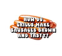 How Do Grills Make Sausages Brown and Tasty?