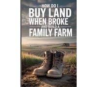 How Do I Buy Land When Broke and Build a Family Farm: A Beginner’s Guide to Ownership, Food Production, and Long Term Stability