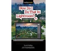 How Do I Do That In Lightroom?: The Quickest Ways to Do the Things You Want to Do, Right Now!: 1