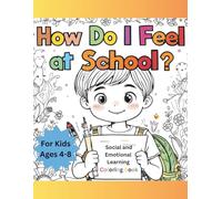 "How Do I Feel at School?" -A Back-to-School Feelings Coloring Book: Social and Emotional Learning Coloring Book for Kids Age 4-8