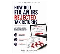 How Do I Fix an IRS Rejected Tax Return?: The Step-by-Step Architect’s Guide to Correcting Errors, Resubmitting with Confidence, and Avoiding Refund Delays.