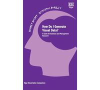 How Do I Generate Visual Data?: A Guide for Business and Management Research (Elgar Dissertation Companions)