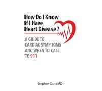 HOW DO I KNOW IF I HAVE HEART DISEASE?: A GUIDE TO CARDIAC SYMPTOMS AND WHEN TO CALL 911!!