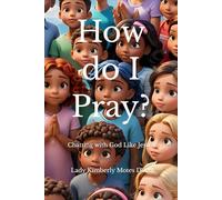 How do I Pray?: Chatting with God Like Jesus! (Discovering God’s Love)