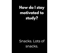 How do I stay motivated to study? Snacks. Lots of snacks.: Motivation Notebook with Funny Quotes - Minimalist Black Cover Design for Students, Perfect ... or as a Gift for College Students and Teens