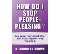 How Do I Stop People-Pleasing? You Know You Should Stop. This Book Explains Why You Can't.: The Real Reasons You Can't Say No and What to Do About It (Real Life Questions)