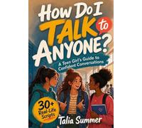 How Do I Talk to Anyone? A Teen Girl's Guide to Confident Conversations: Say Goodbye to Social Anxiety, Stop Overthinking Conversations, and Create Meaningful Friendships with 30+ Real-Life Scripts