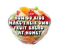 How Do Kids Make Their Own Fruit Salad at Home?